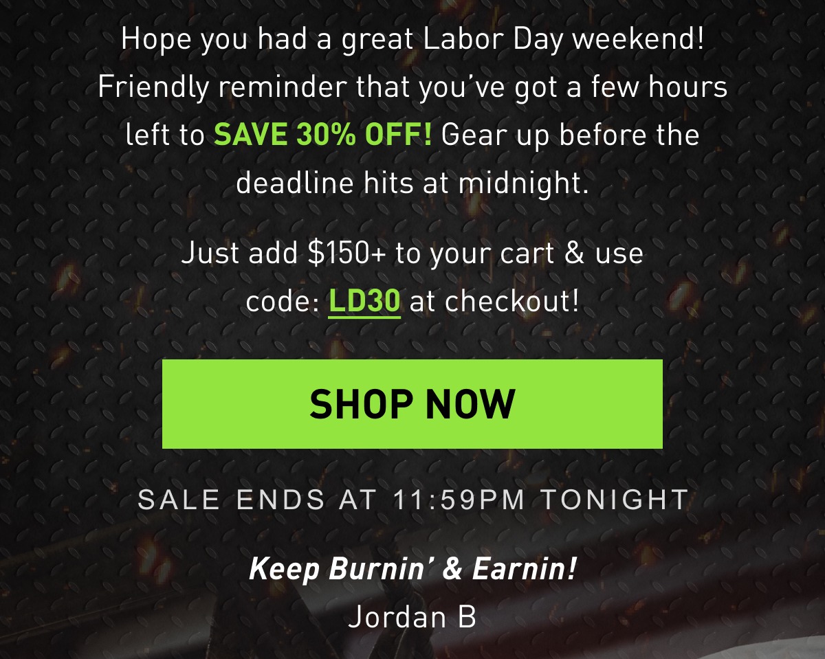 Hope you had a great Labor Day weekend! Friendly reminder that you've got a few hours left to SAVE 30% OFF! Gear up before the deadline hits at midnight.