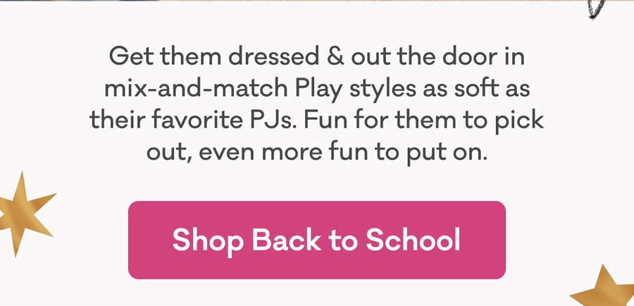 Get them dressed & out the door in mix-and-match Play styles as soft as their favorite PJs. Fun for them to pick out, even more fun to put on. | Shop Back to School