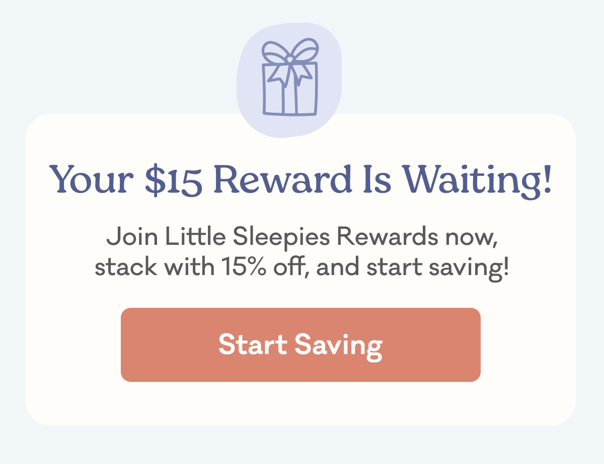 Your $15 Reward Is Waiting! | Join Little Sleepies Rewards now, stack with 15% off, and start saving! | Start Saving