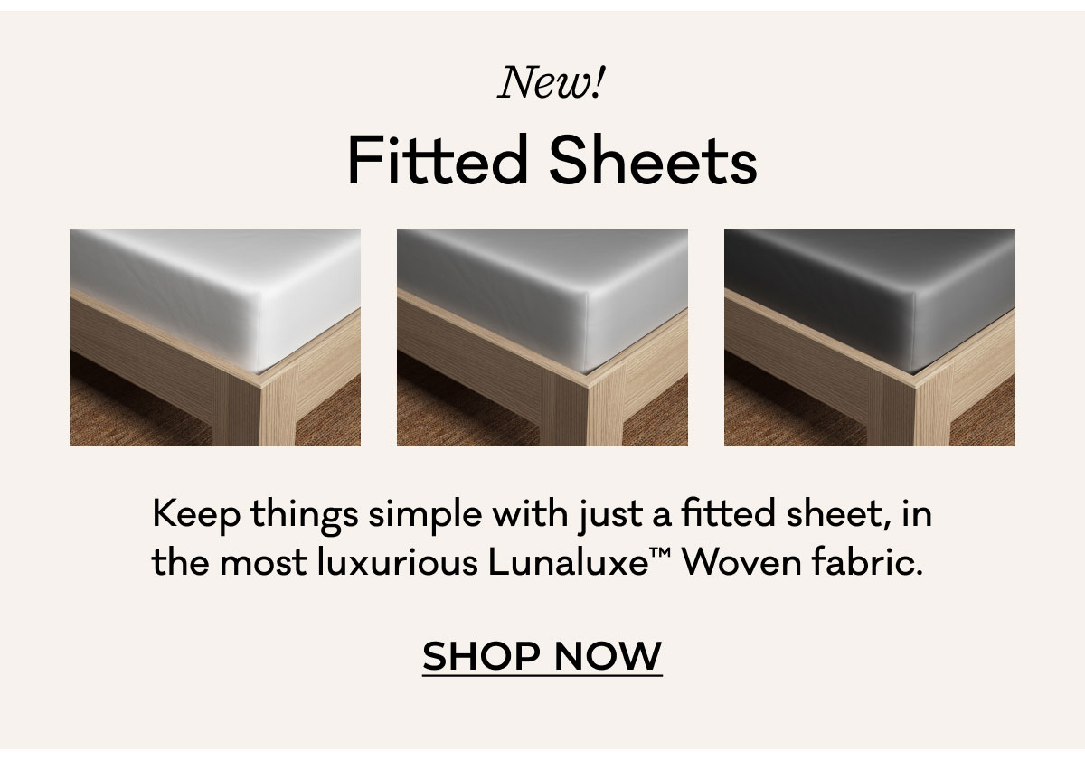 New! Fitted Sheets | Keep things simple with just a fitted sheet, in the most luxurious Lunaluxe Woven fabric. | SHOP NOW