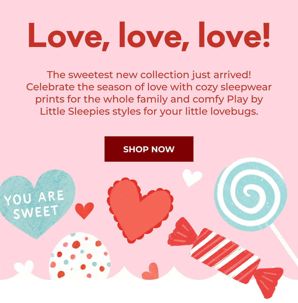 Love, love, love! The sweetest new collection just arrived! Celebrate the season of love with cozy sleepwear prints for the whole family and comfy Play by Little Sleepies styles for your little lovebugs. | SHOP NOW