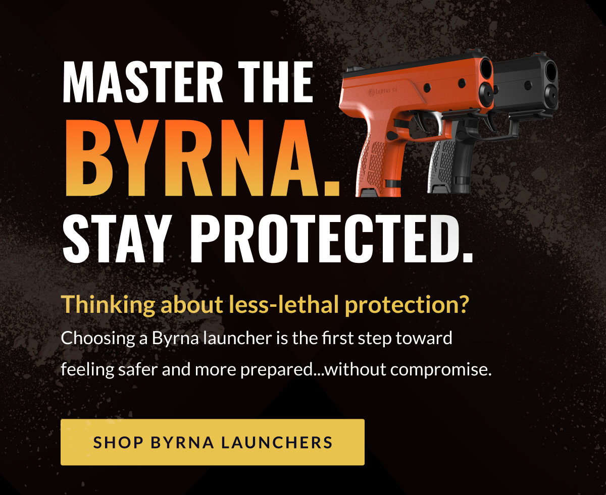 Master the Byrna. Stay protected. Thinking about less-lethal protection? Choosing a Byrna launcher is the first step toward feeling safer and more prepared...without compromise. [SHOP BYRNA LAUNCHERS]