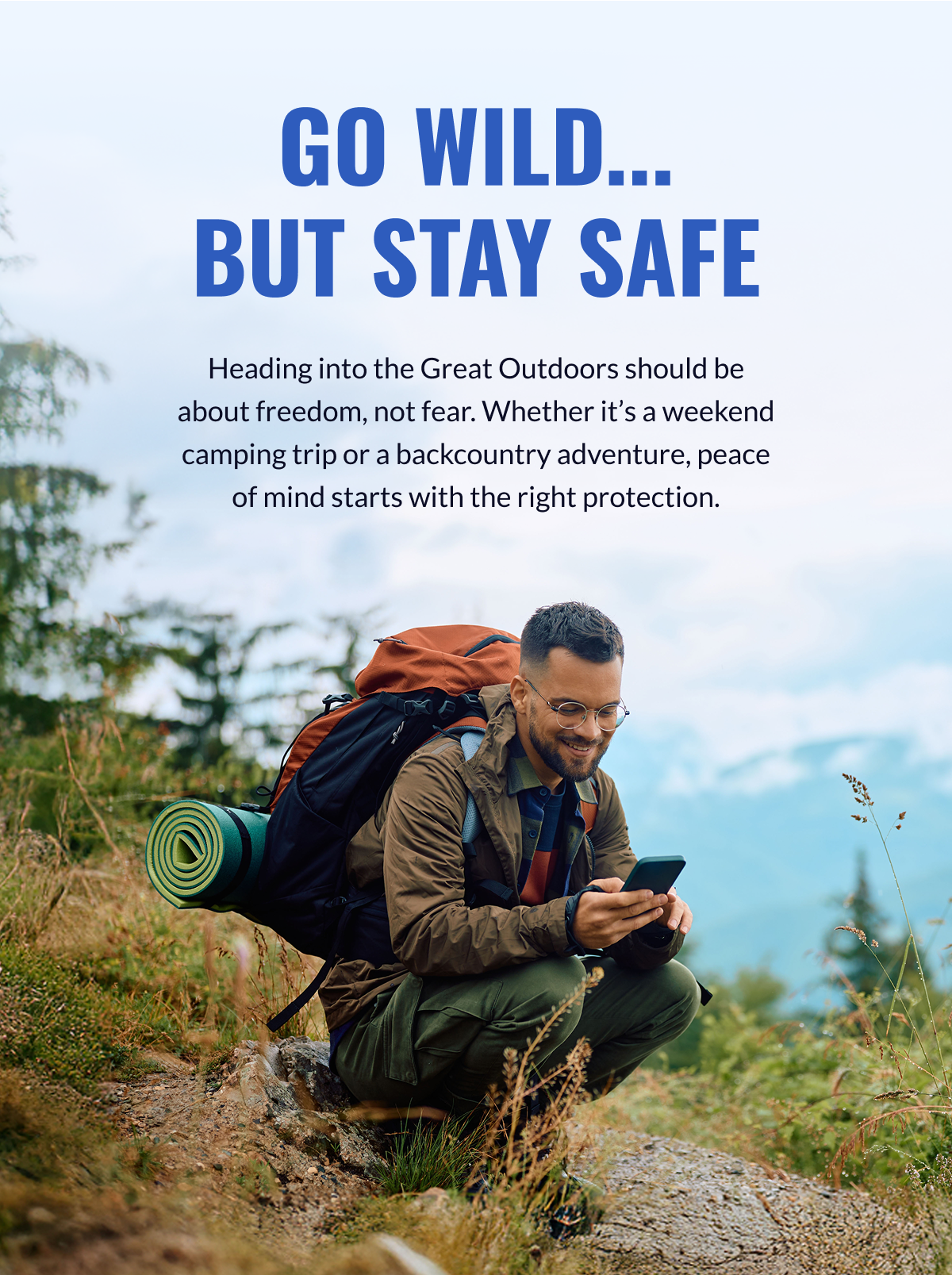 Go wild... but stay safe - Heading into the Great Outdoors should be about freedom, not fear. Whether it's a weekend camping trip or a backcountry adventure, peace of mind starts with the right protection. 