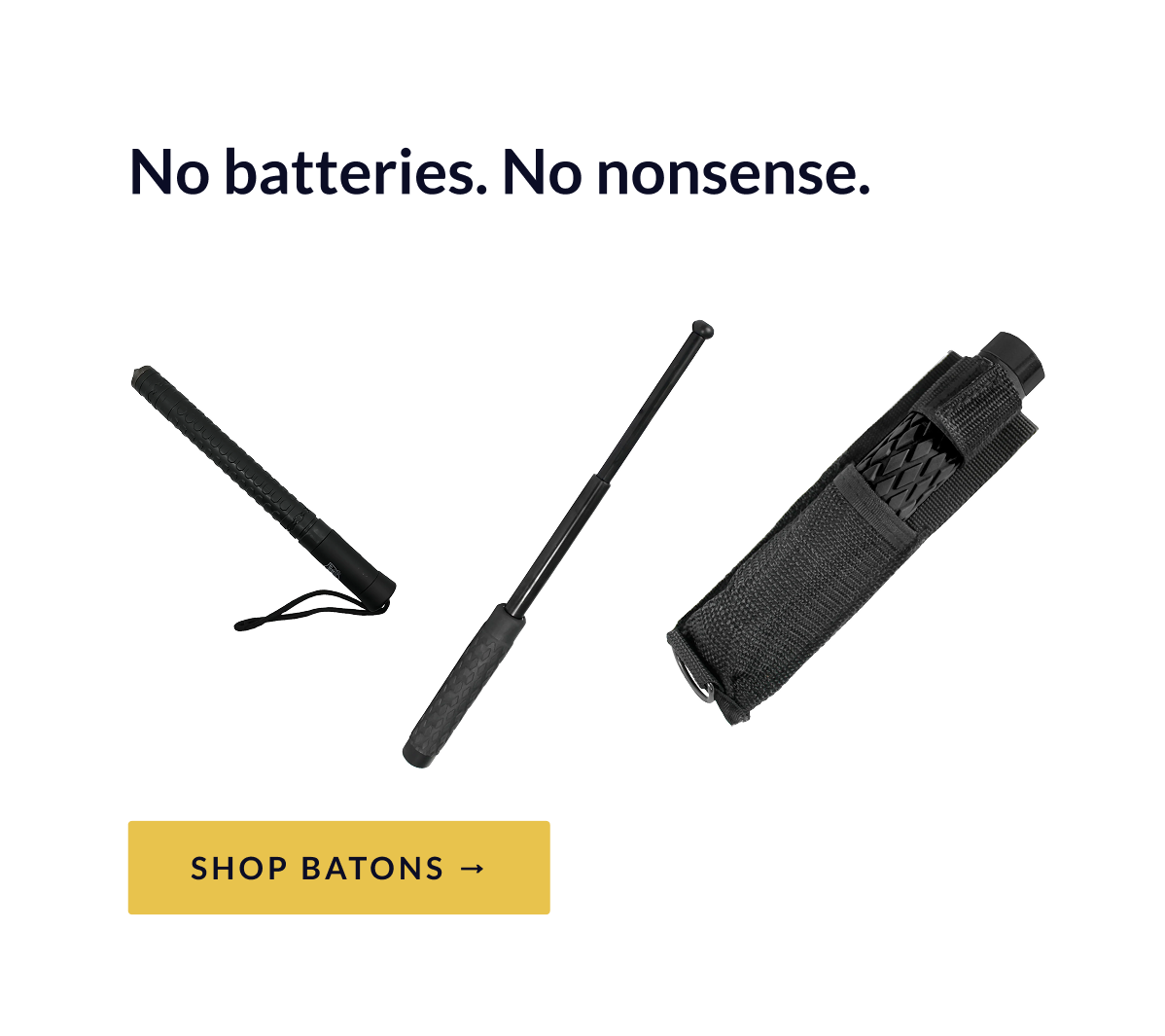 No batteries. No nonsense. [SHOP BATONS]