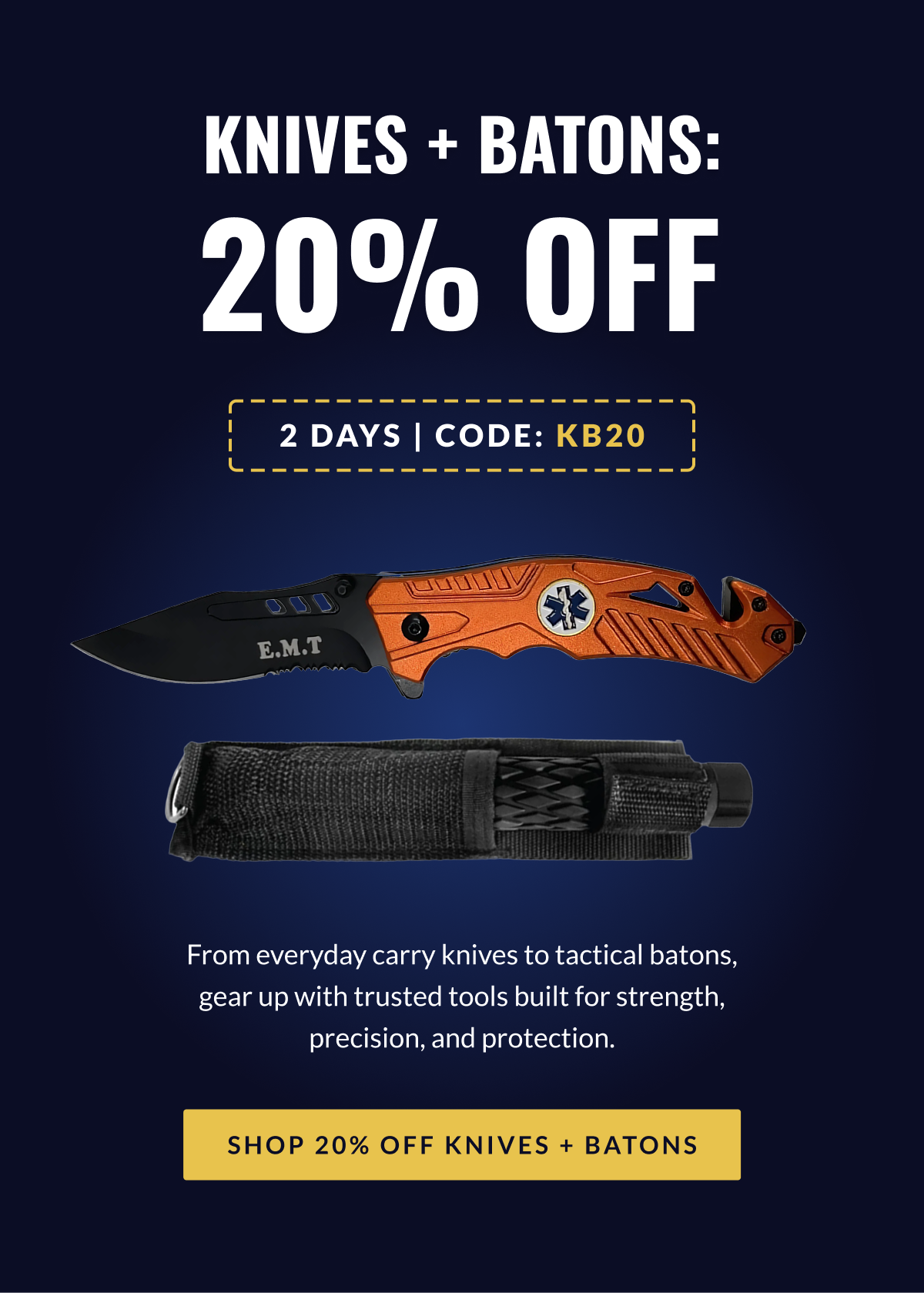 KNIVES + BATONS: 20% OFF [2 DAYS | CODE: KB20] From everyday carry knives to tactical batons, gear up with trusted tools built for strength, precision, and protection. [SHOP 20% OFF KNIVES + BATONS]