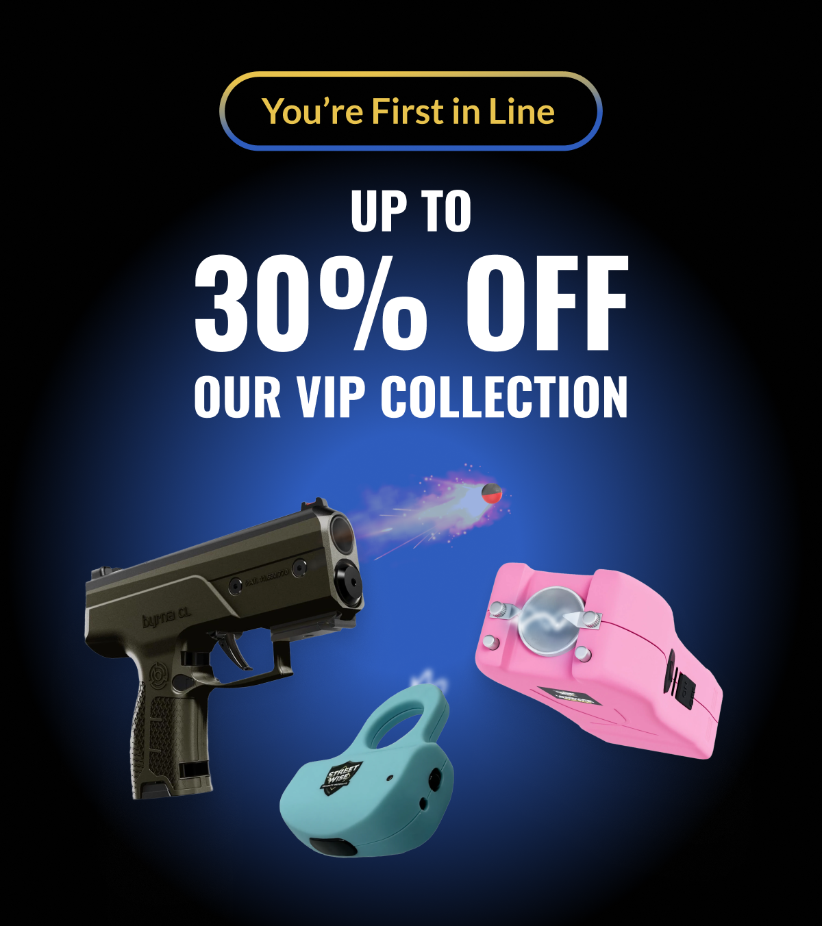 You're first in line - 30% OFF our VIP collection