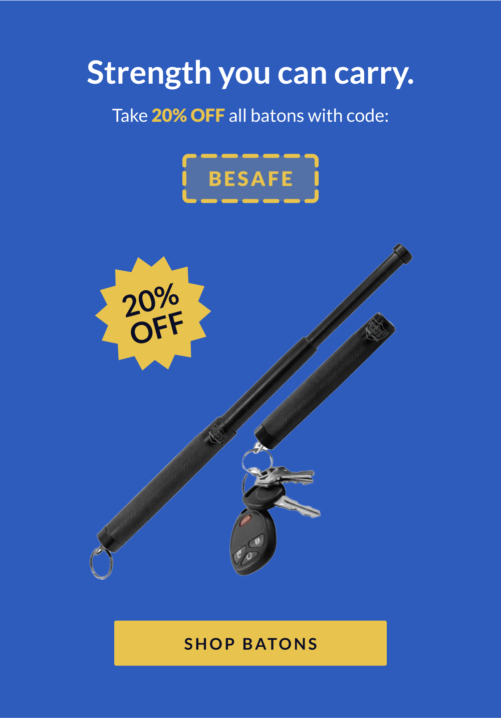 Strength you can carry. Take 20% off all batons with code BESAFE - Shop Batons