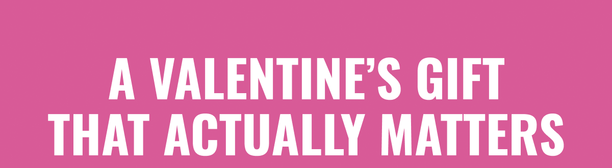 A Valentine's Gift That Actually Matters
