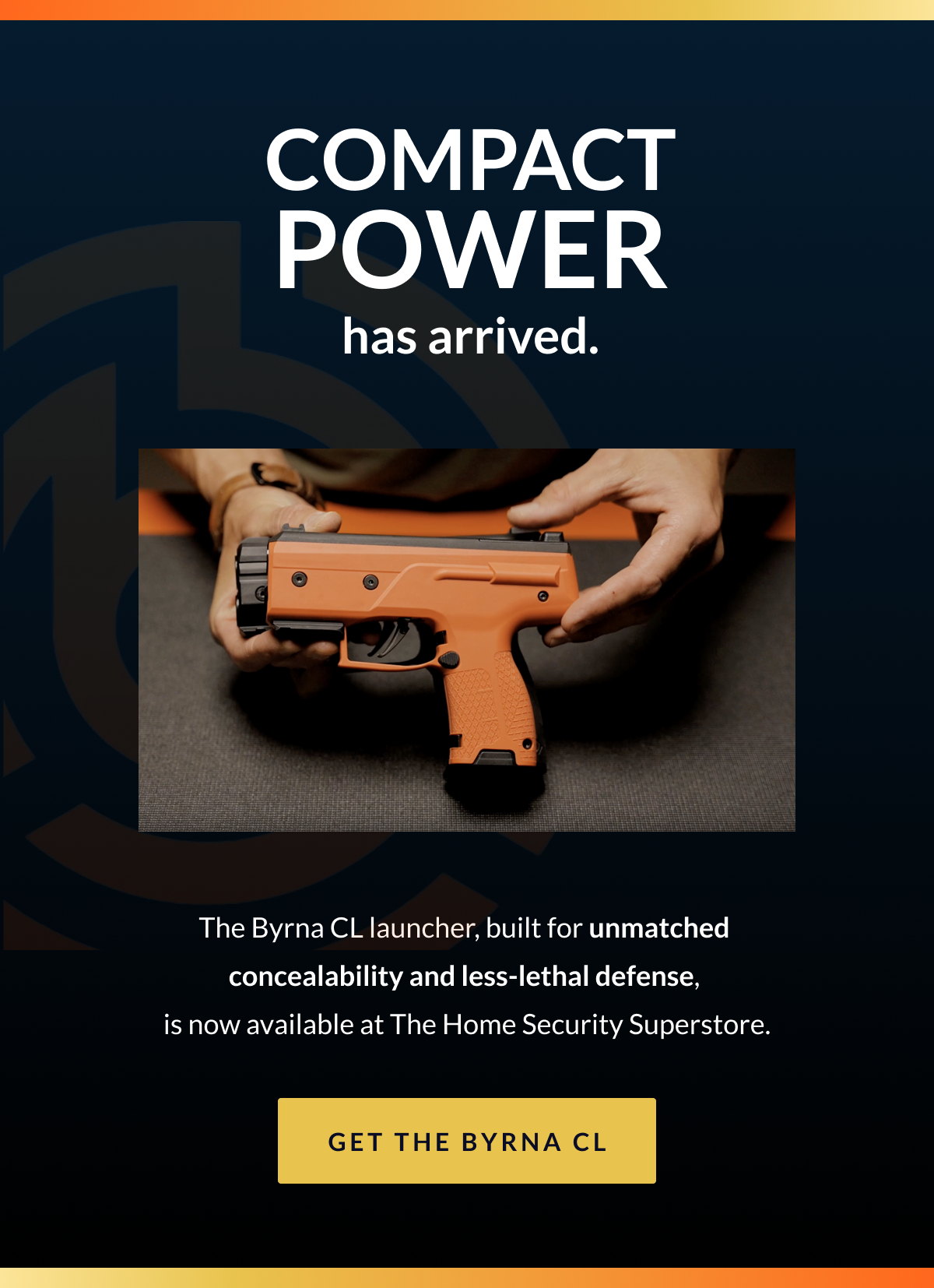 Compact power has arrived. The Byrna CL launcher, built for unmatched  concealability and less-lethal defense,  is now available at The Home Security Superstore. Click to get the Byrna CL