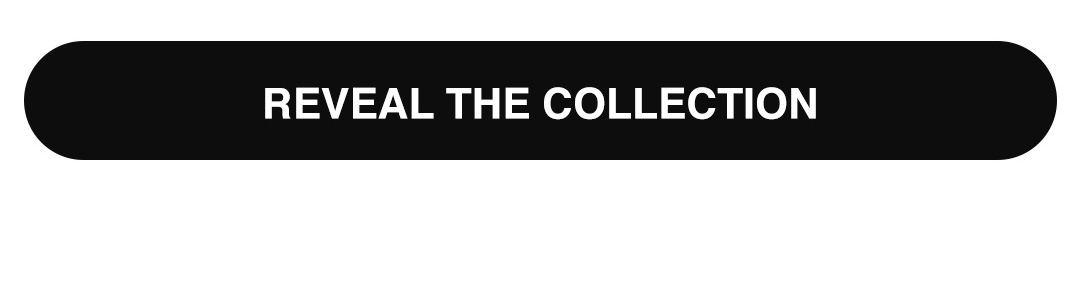 REVEAL THE COLLECTION