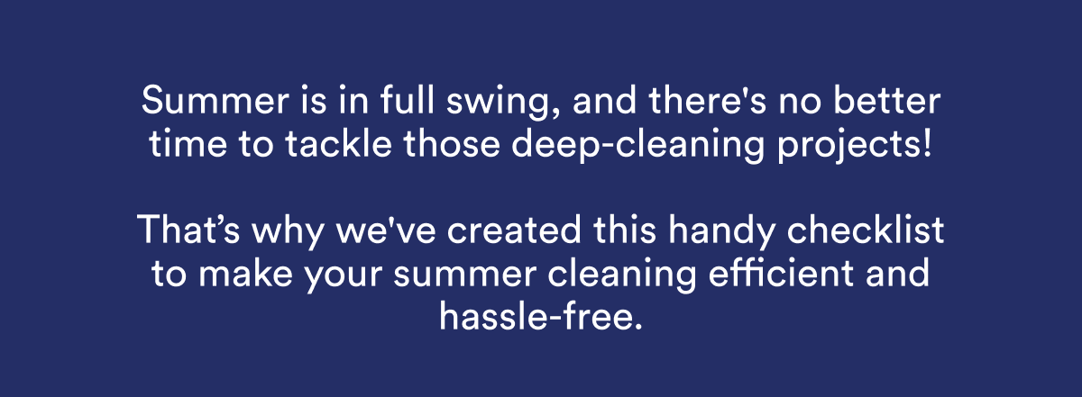 Summer is in full swing, and there's no better time to tackle those deep-cleaning projects