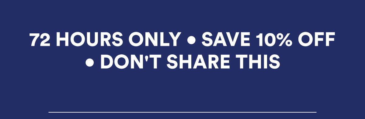 72 HOURS ONLY • SAVE 10% OFF • DON'T SHARE THIS