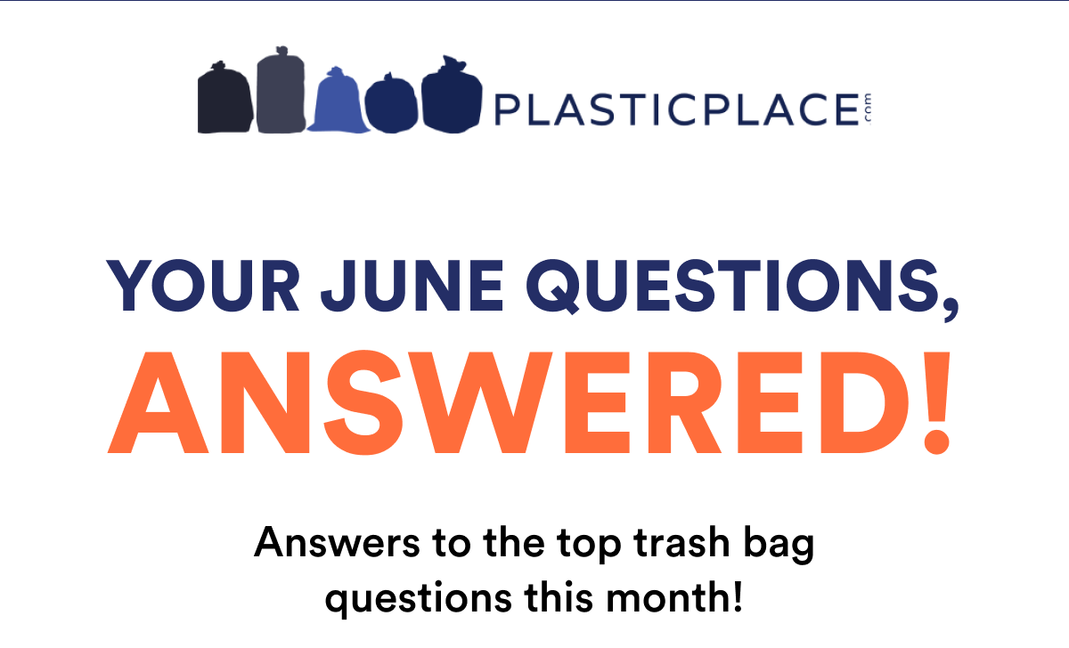YOUR JUNE QUESTIONS, ANSWERED! Answers to the top trash bag questions this month!