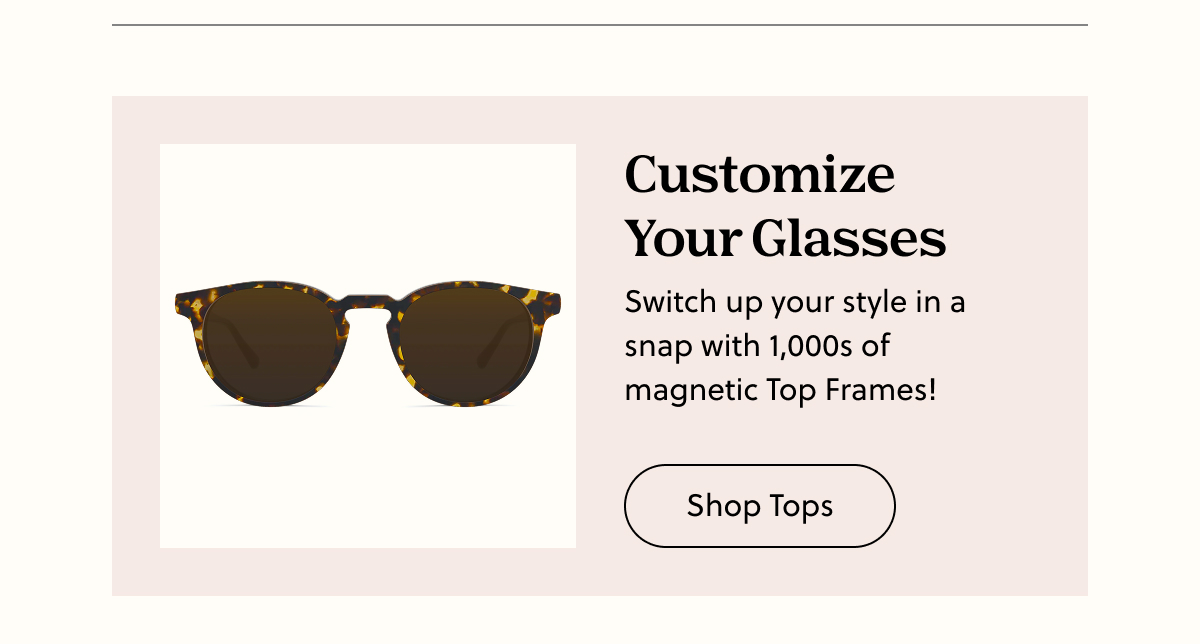 Customize Your Glasses | Switch up your style in a  snap with 1,000s of  magnetic Top Frames! | Shop Tops