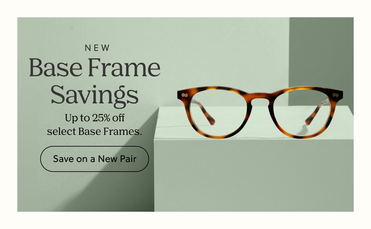 New Base Frame Savings - Up to 25% off select Base Frames | Save on a New Pair