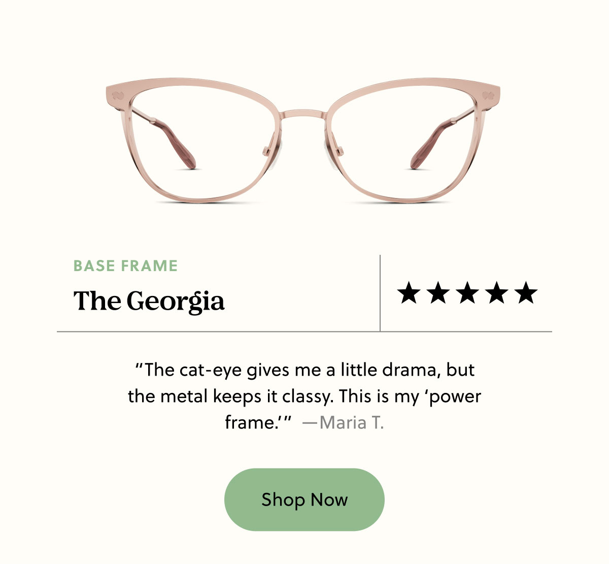 The Georgia | “The cat-eye gives me a little drama, but the metal keeps it classy. This is my ‘power frame.’”  —Maria T. | Shop Now