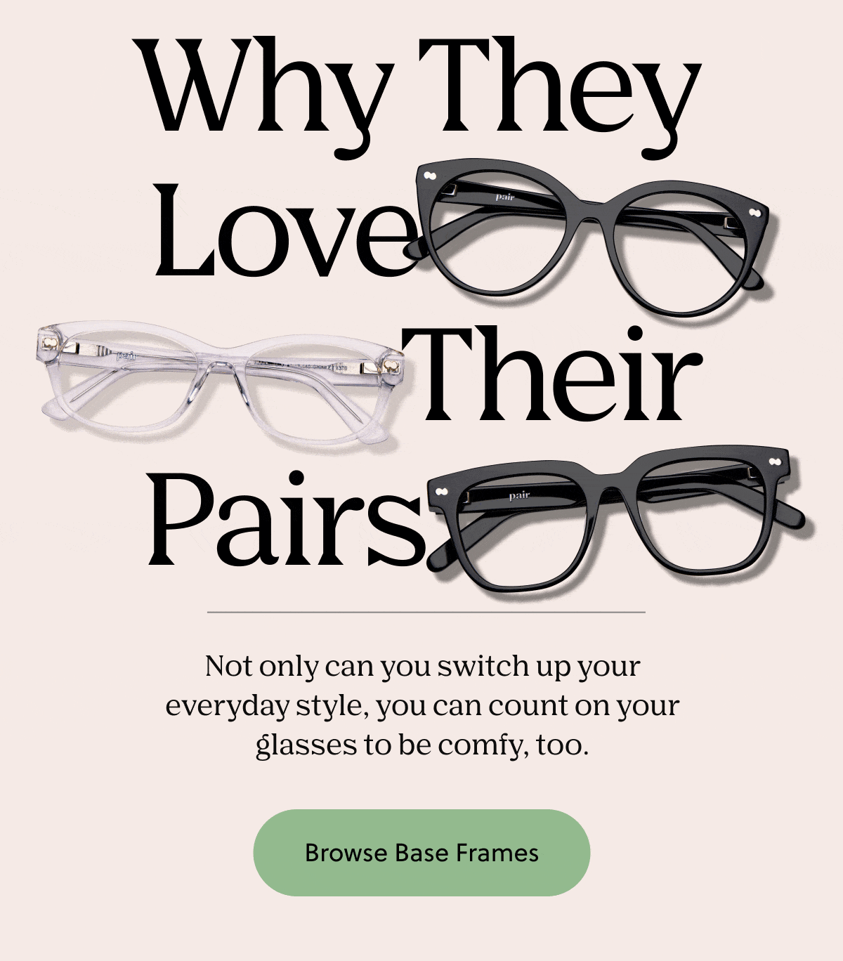 Why They Love Their Pairs | Not only can you switch up your everyday style, you can count on your glasses to be comfy, too. | Browse Base Frames