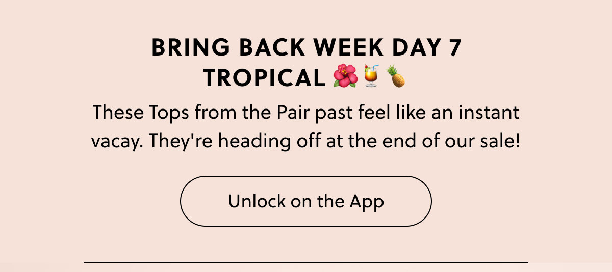 Bring Back Week Day 7 TROPICAL 🌺🍹🍍 | These Tops from the Pair past feel like an instant vacay. They're heading off at the end of our sale! | Unlock on the App