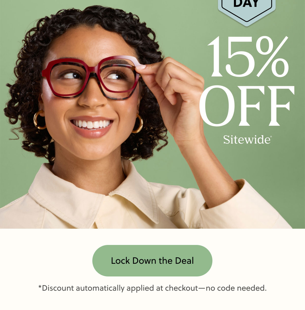 LAST DAY - 15% OFF SITEWIDE* | Lock Down the Deal *Discount automatically applied at checkout-no code needed.