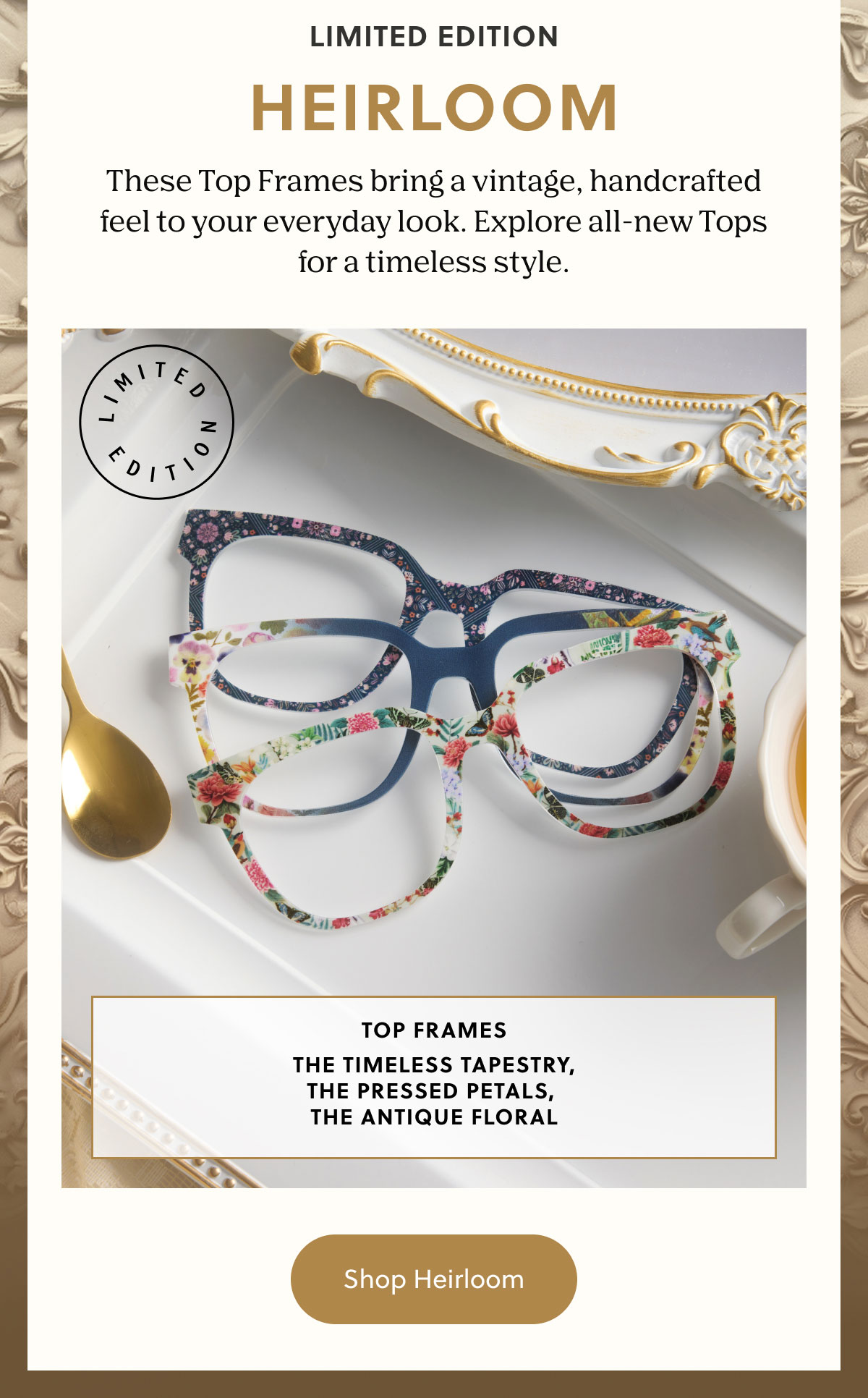 LIMITED EDITION | HEIRLOOM | These Top Frames bring a vintage, handcrafted feel to your everyday look. Explore all-new Tops for a timeless style.