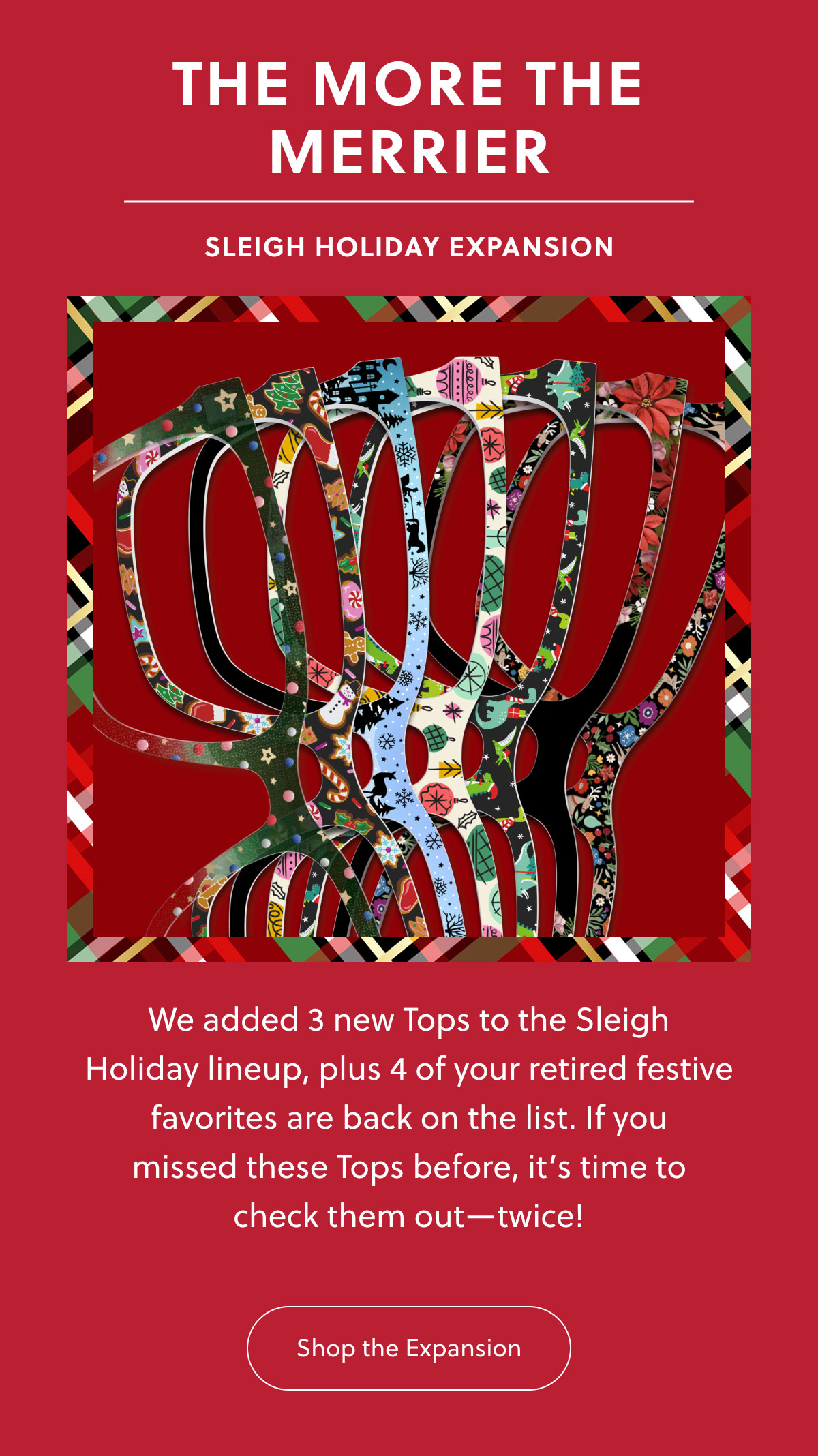 The More The Merrier | Sleigh Holiday Expansion | We added 3 new Tops to the Sleigh Holiday lineup, plus 4 of your retired festive favorites are back on the list. If you missed these Tops before, it’s time to check them out—twice! | Shop the Expansion