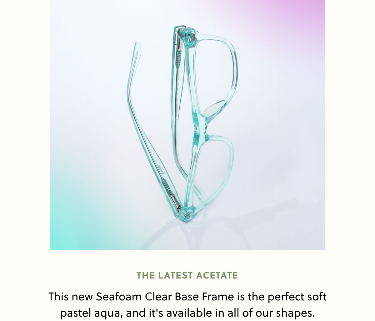 The Latest Acetate - This new Seafoam Clear Base Frame is the perfect soft pastel aqua, and it's available in all of our shapes.