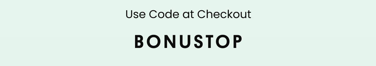 Use Code at Checkout: BONUSTOP