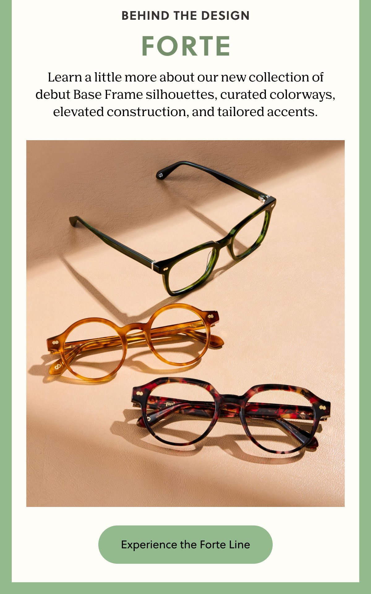 Behind the Design - Forte | Learn a little more about our new collection of debut Base Frame silhouettes, curated colorways, elevated construction, and tailored accents. - Experience the Forte Line