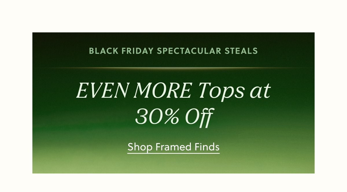 Black Friday Spectacular Steals | Even More Tops at 30% Off | Save Today
