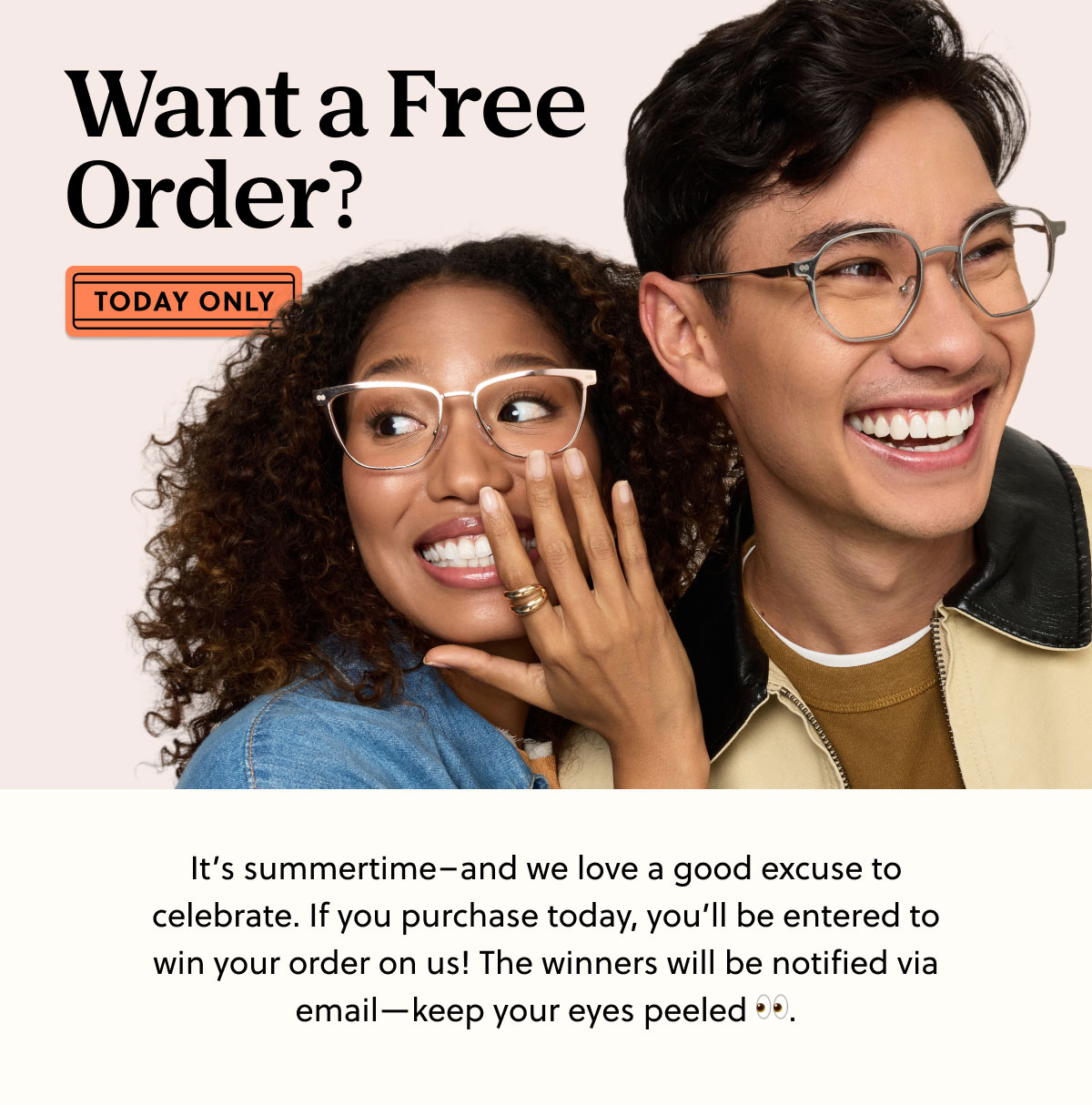 Want a Free Order? It’s summertime–and we love a good excuse to celebrate. If you purchase today, you’ll be entered to win your order on us! The winners will be notified via email—keep your eyes peeled 👀.
