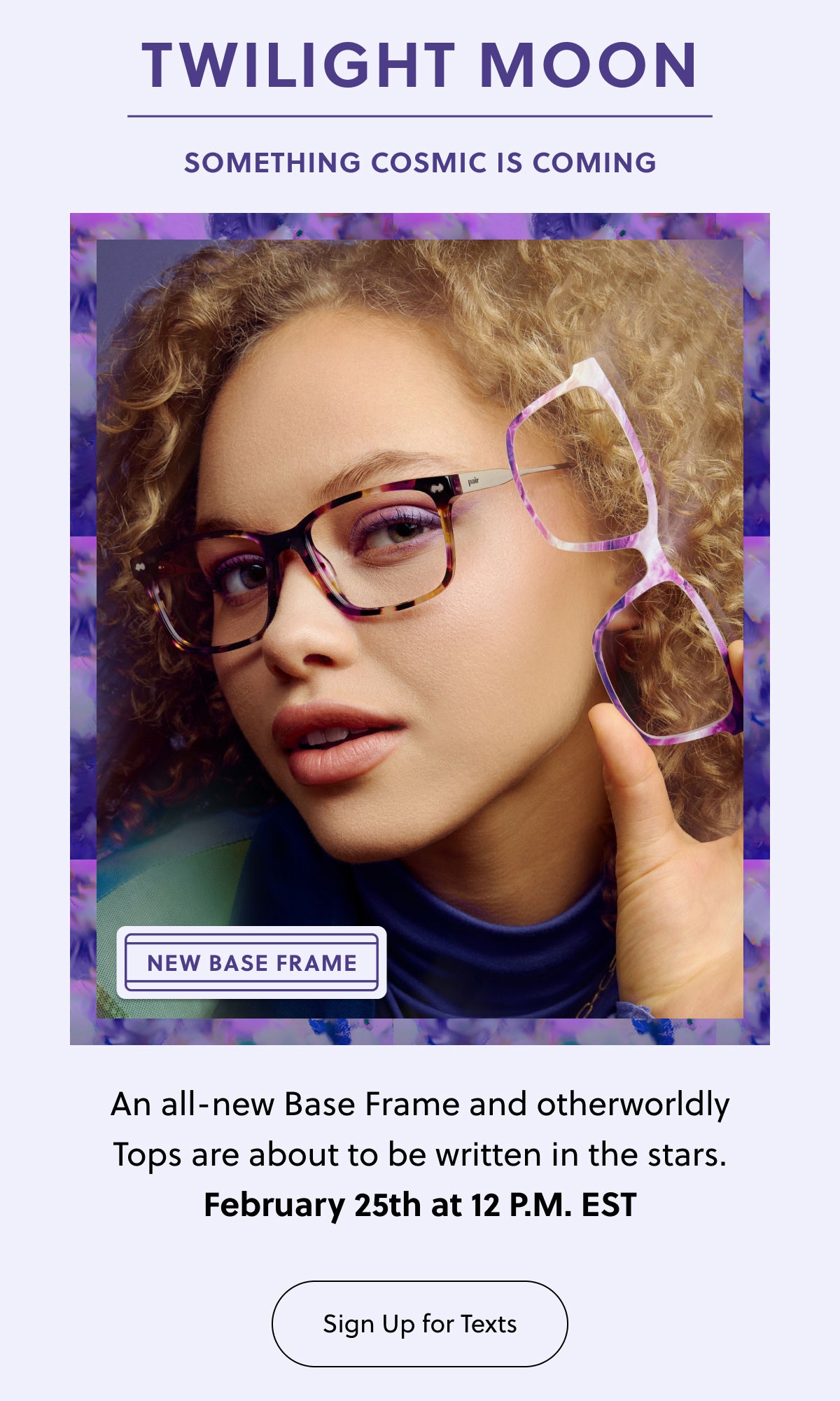 TWILIGHT MOON | Something Cosmic Is Coming | An all-new Base Frame and otherworldly Tops are about to be written in the stars. February 25th at 12 P.M. EST | Sign Up for Texts
