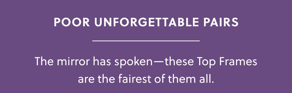 Poor Unforgettable Pairs | The mirror has spoken—these Top Frames are the fairest of them all.
