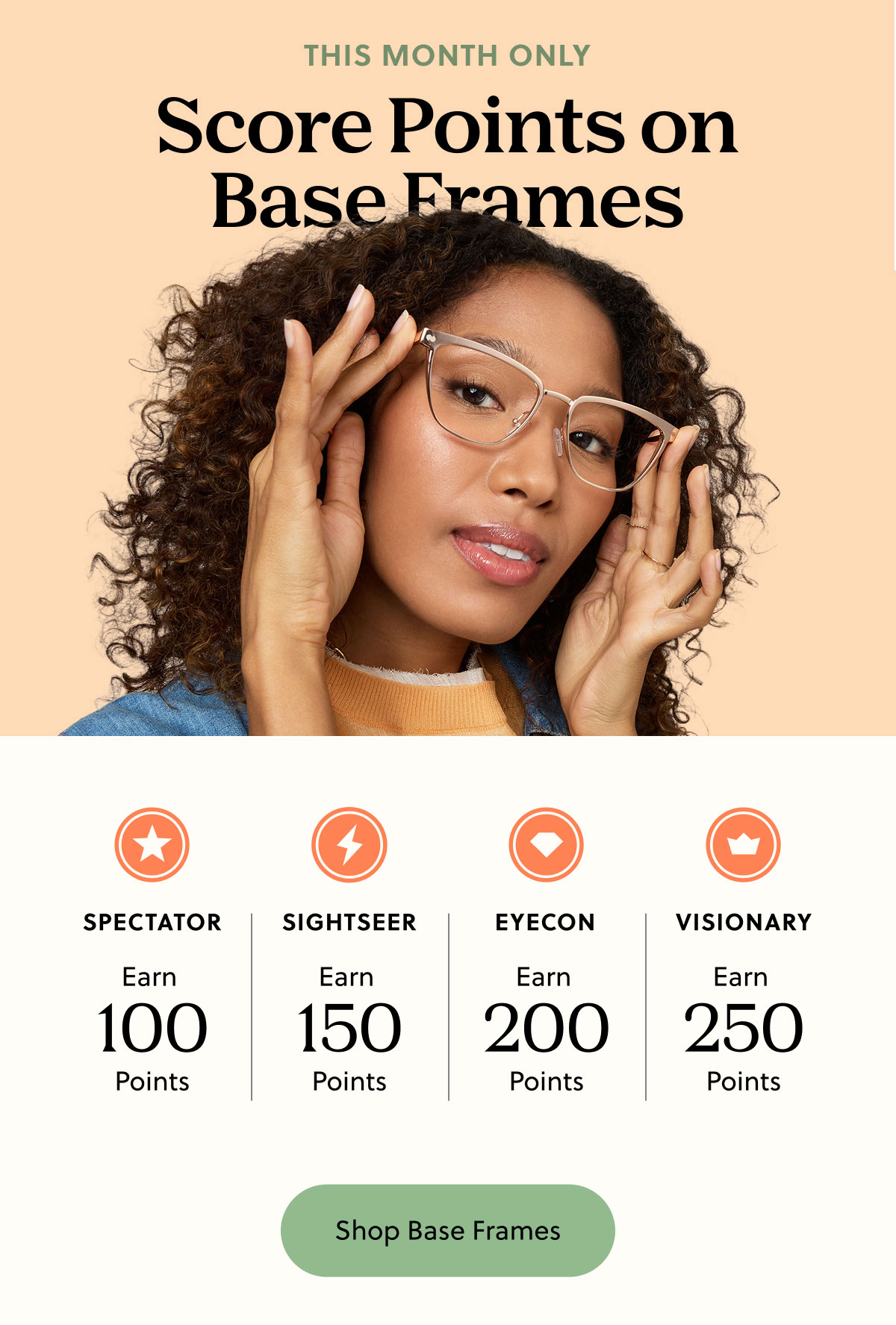 THIS MONTH ONLY | Score Points on Base Frames | Spectator: Earn 100 Points, Sightseer: Earn 150 Points, Eyecon: Earn 200 Points, Visionary: Earn 250 Points | Shop Base Frames