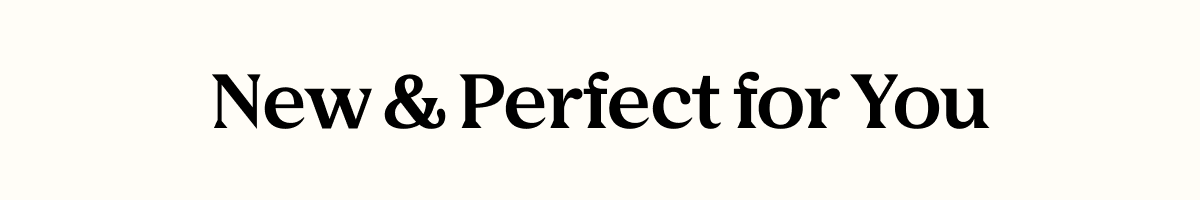 New & Perfect for You