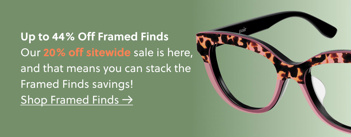 Up to 44% Off Framed Finds Our 20% off sitewide sale is here, and that means you can stack the Framed Finds savings! Shop Framed Finds →