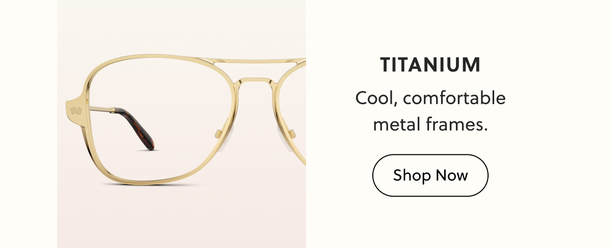 Titanium - Cool, comfortable, metal frames. | Shop Now