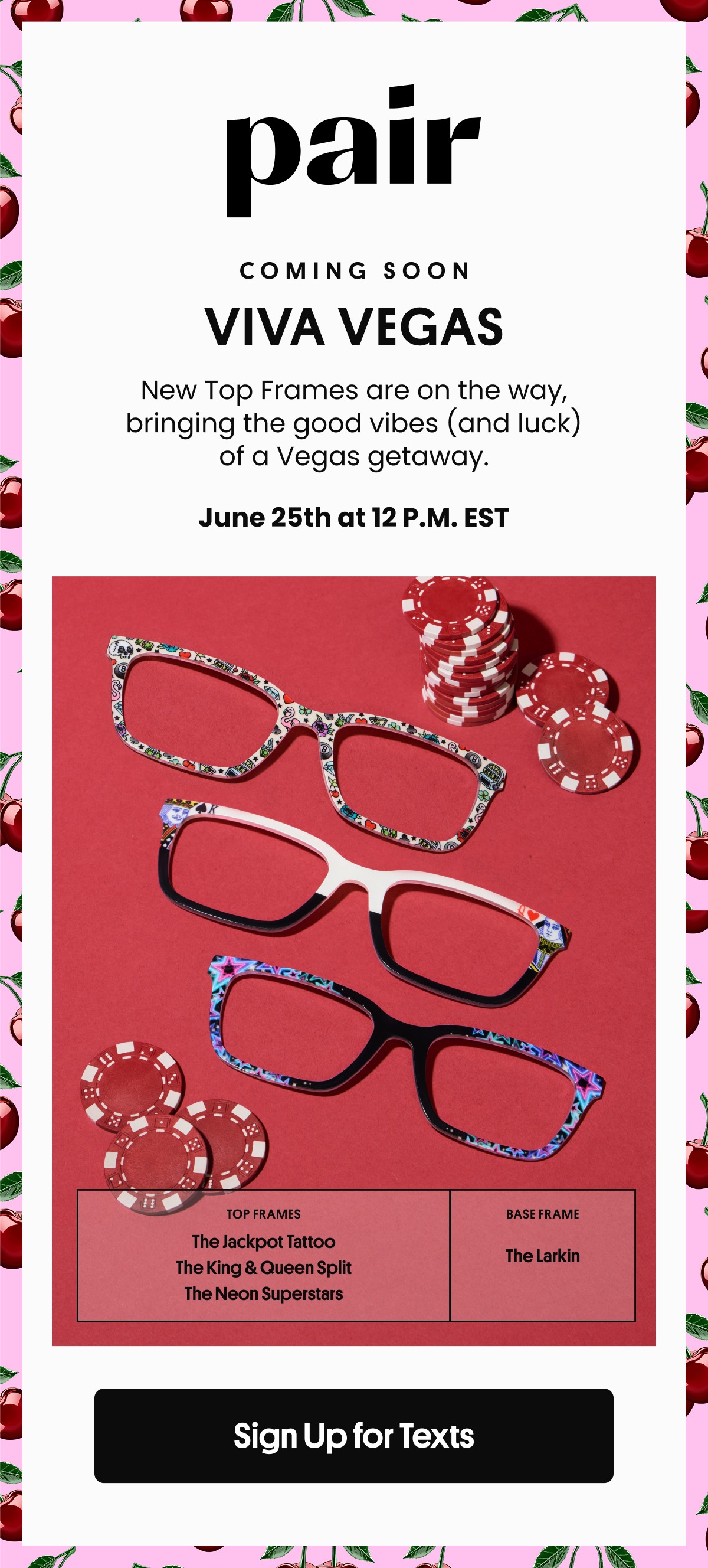Pair | COMING SOON VIVA VEGAS | New Top Frames are on the way, bringing the good vibes (and luck) of a Vegas getaway. | June 25th at 12 P.M. EST 