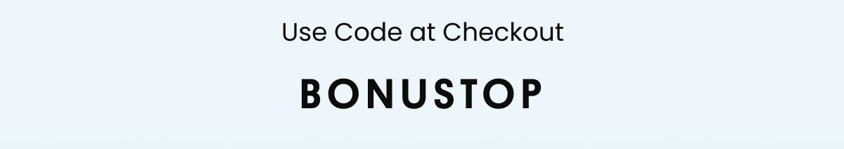 Use Code at Checkout: BONUSTOP
