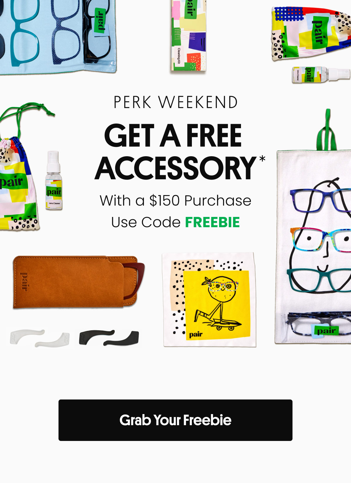 PERK WEEKEND | GET A FREE ACCESSORY* | With a $150 Purchase | Use Code: FREEBIE