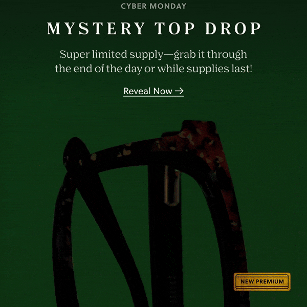 CYBER MONDAY MYSTERY TOP DROP | Super limited supply - grab them through the end of the day or while supplies last! Reveal Now