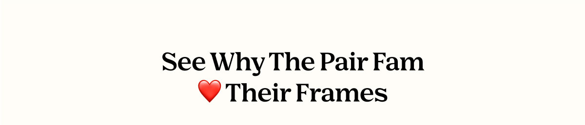 See Why the Pair Fam Loves Their Frames