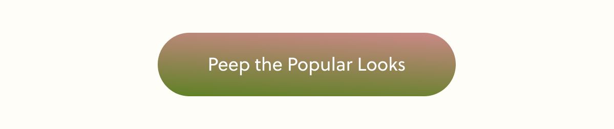 Peep the Popular Looks