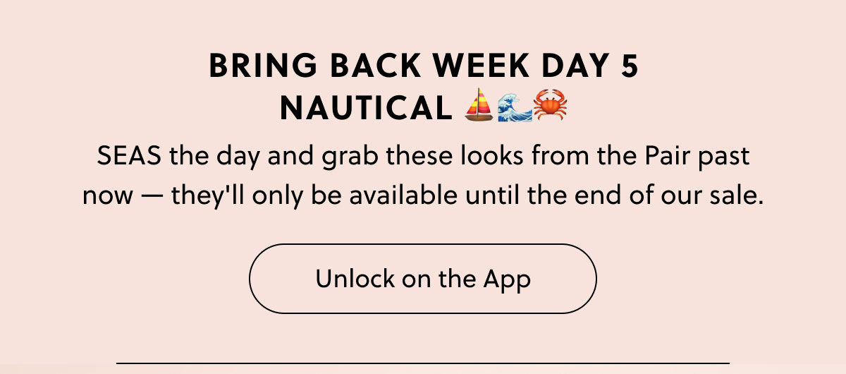 Bring Back Week Day 5 NAUTICAL ⛵🌊🦀 | SEAS the day and grab these looks from the Pair past now — they'll only be available until the end of our sale. - Unlock on the App