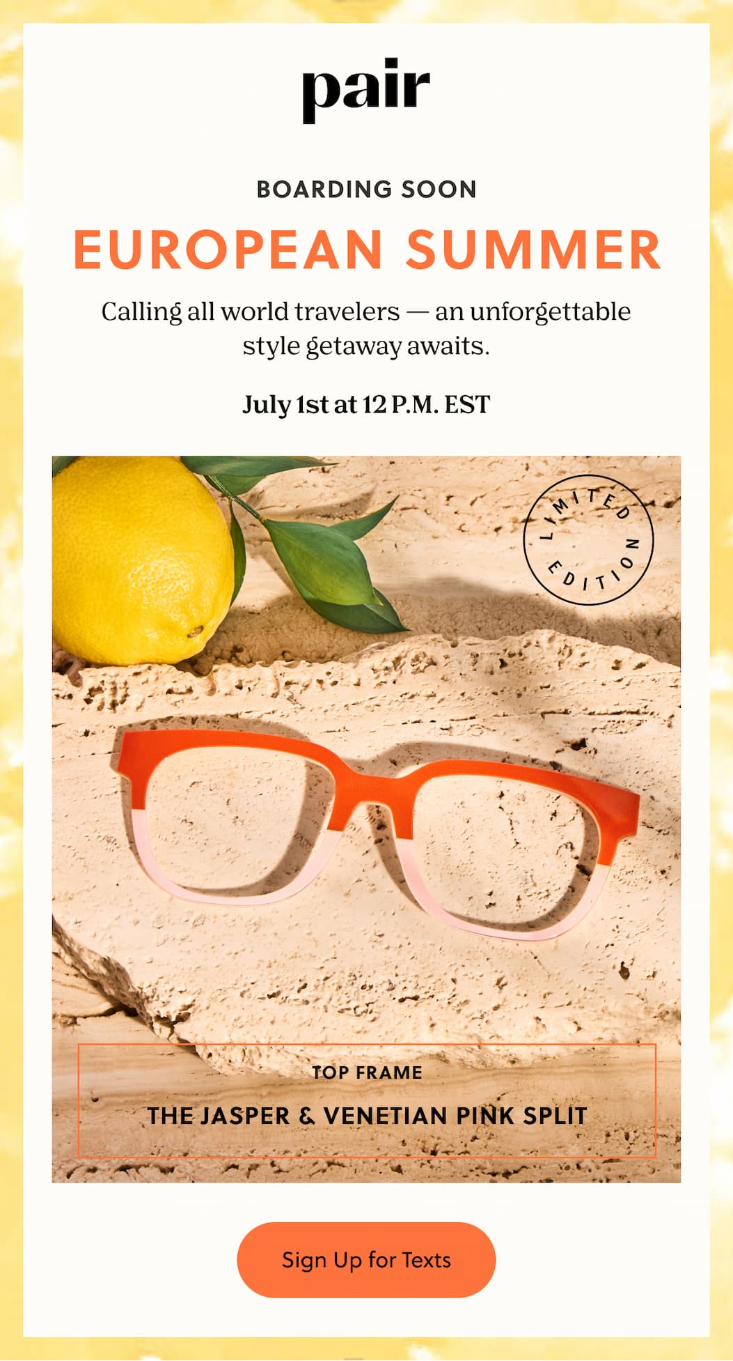 Pair | Boarding Soon - European Summer | Calling all world travelers — an unforgettable style getaway awaits.  July 1st at 12 P.M. EST | Sign Up for Texts