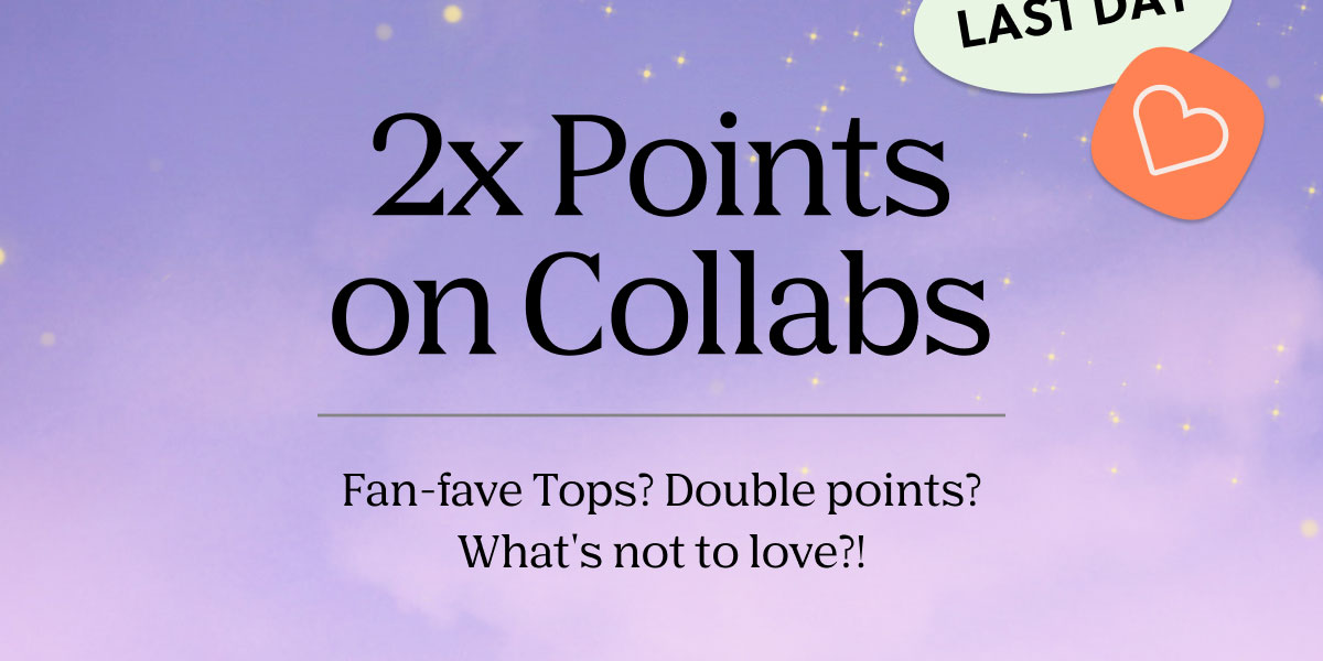 2x Points on Collabs | Fan-fave Tops? Double points? What's not to love?!