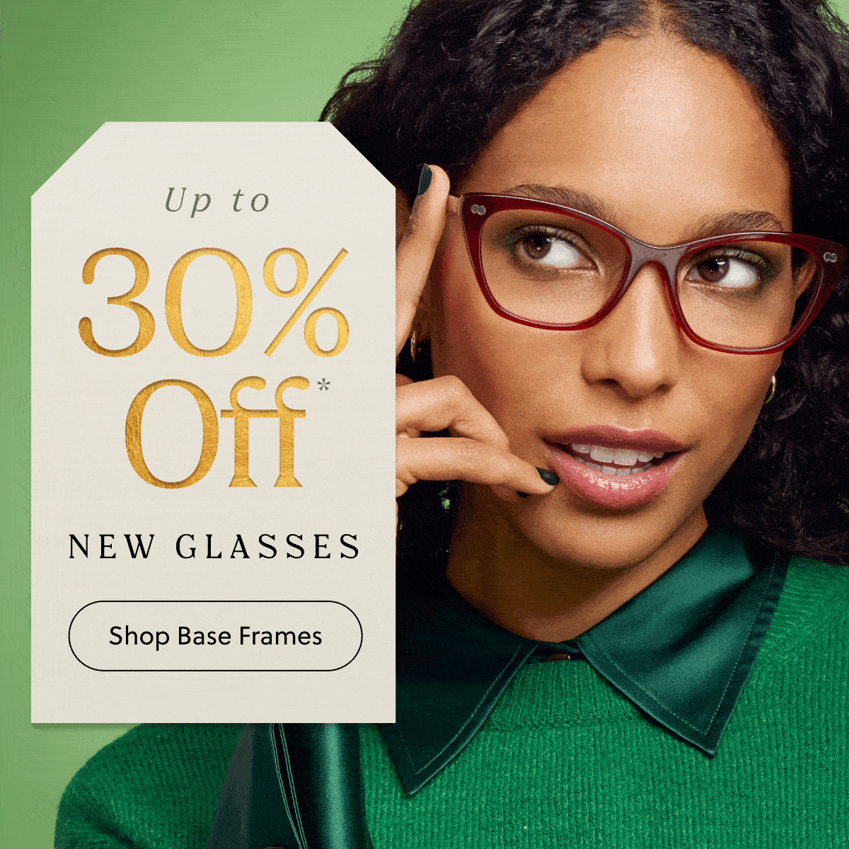 Up to 30% Off New Glasses | Shop Base Frames