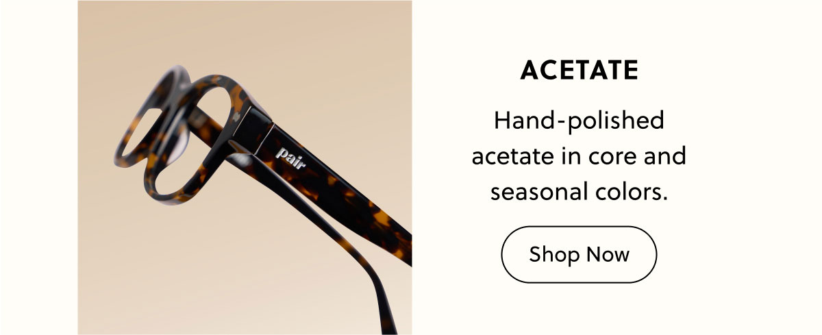 Acetate | Hand-polished acetate in core and seasonal colors. | Shop Now