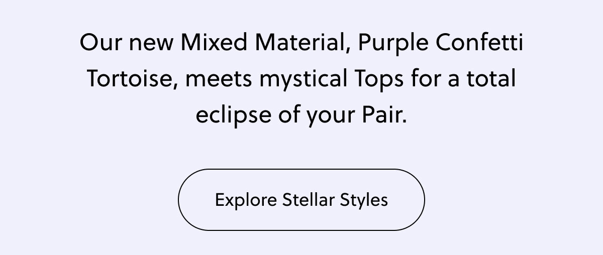 Our new Mixed Material, Purple Confetti Tortoise, meets mystical Tops for a total eclipse of your Pair. | Explore Stellar Styles