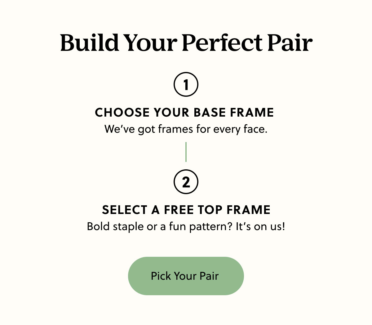 Build Your Perfect Pair | 1. Choose Your Base Frame 1. Select a Free Top Frame | Pick Your Pair