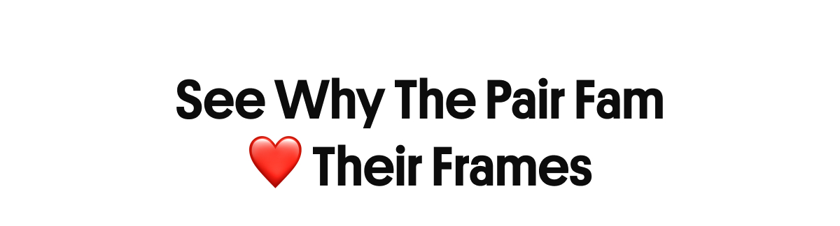 See Why The Pair Fam Loves Their Frames